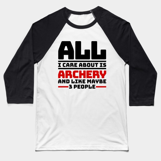 All I care about is archery and like maybe 3 people Baseball T-Shirt by colorsplash